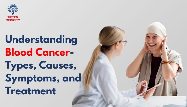 Understanding Blood Cancer: Types, Causes, Symptoms, and Treatment